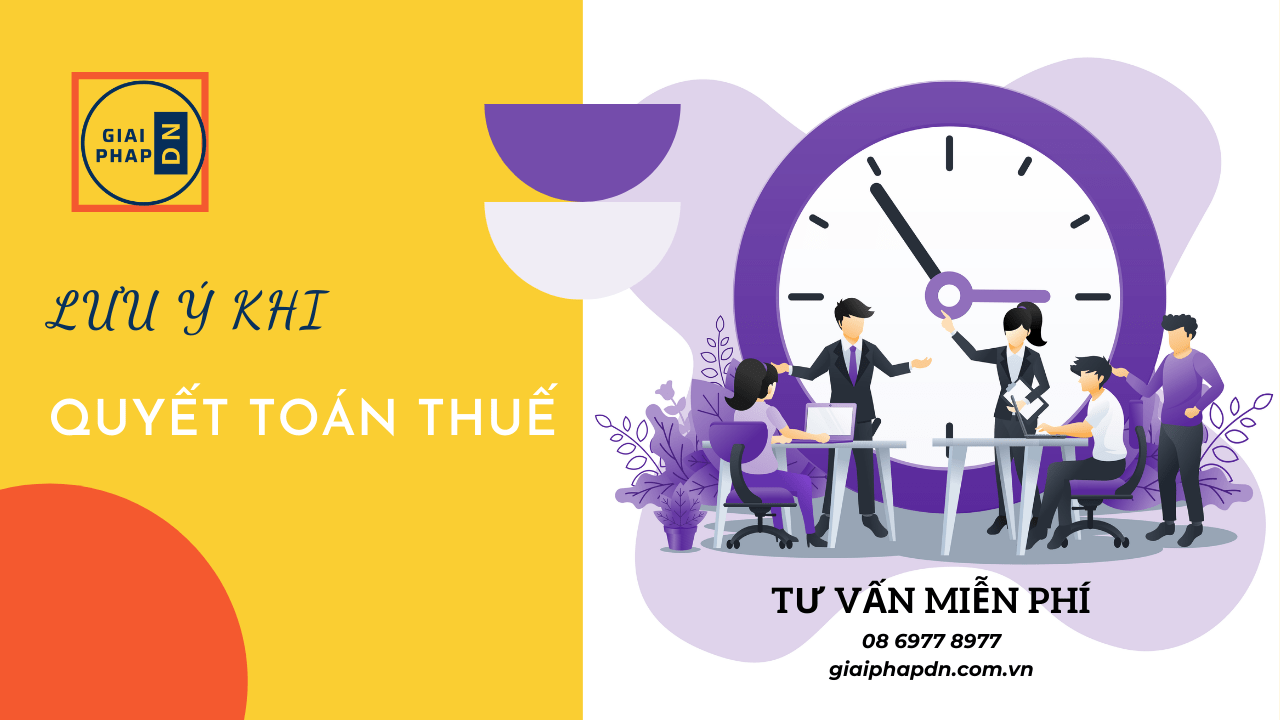 Quyết toán thuế năm 2021 cần chú ý gì?