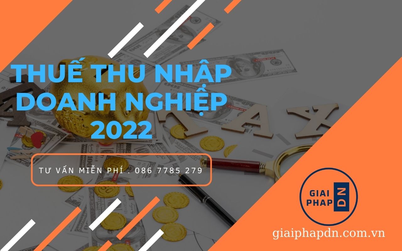 CÁCH TÍNH THUẾ THU NHẬP DOANH NGHIỆP NĂM 2022 CÓ GÌ MỚI?